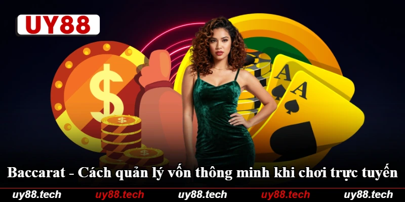 Baccarat - Cách Quản Lý Vốn Thông Minh Khi Chơi Trực Tuyến
