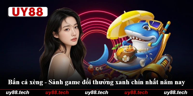 Bắn Cá Xèng - Sảnh Game Đổi Thưởng Xanh Chín Nhất Năm Nay