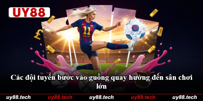 Các đội tuyển bước vào guồng quay hướng đến sân chơi lớn