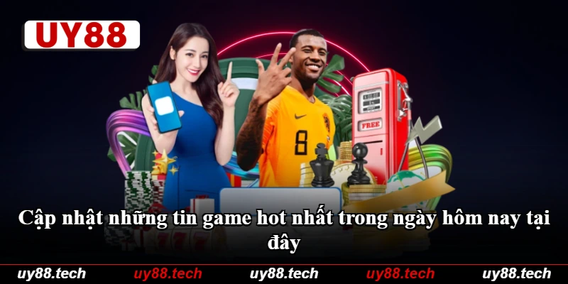 Cập nhật những tin game hot nhất trong ngày hôm nay tại đây
