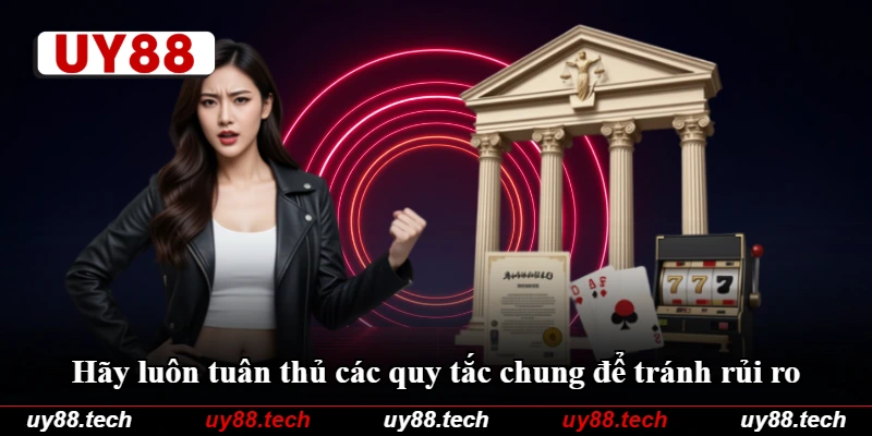 Hãy luôn tuân thủ các quy tắc chung để tránh rủi ro