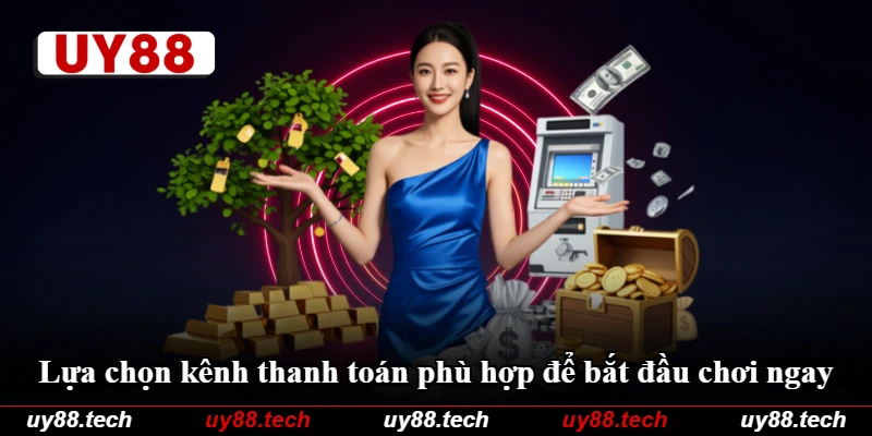 Lựa chọn kênh thanh toán phù hợp để bắt đầu chơi ngay