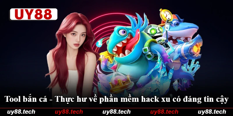 Tool Bắn Cá - Thực Hư Về Phần Mềm Hack Xu Có Đáng Tin Cậy