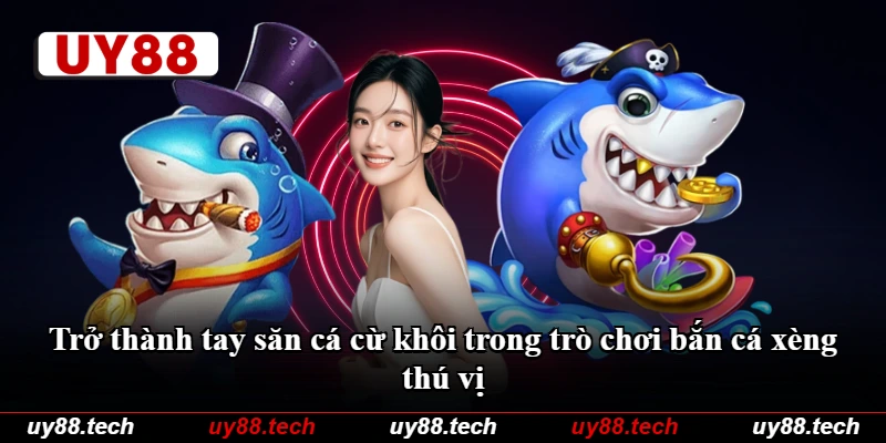 Trở thành tay săn cá cừ khôi trong trò chơi bắn cá xèng thú vị