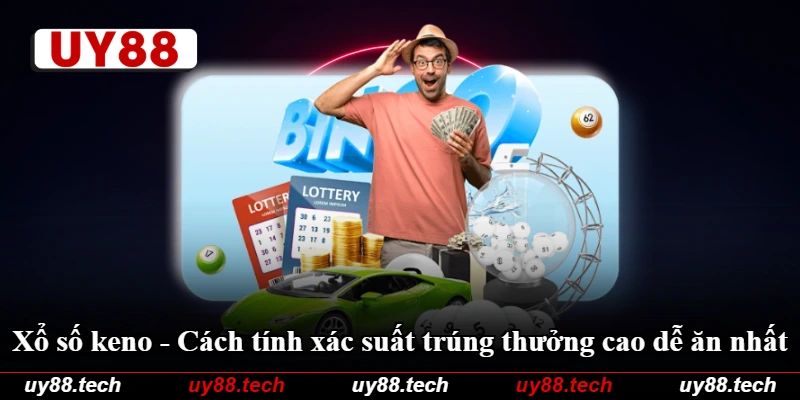 Xổ Số Keno - Cách Tính Xác Suất Trúng Thưởng Cao Dễ Ăn Nhất